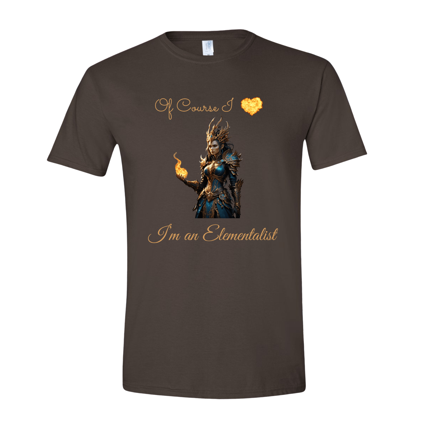 T-Shirt Dark Chocolate / S Of Course I love fire, I'm an Elementalist T-Shirt Of Course I love fire, I'm an Elementalist T-Shirt