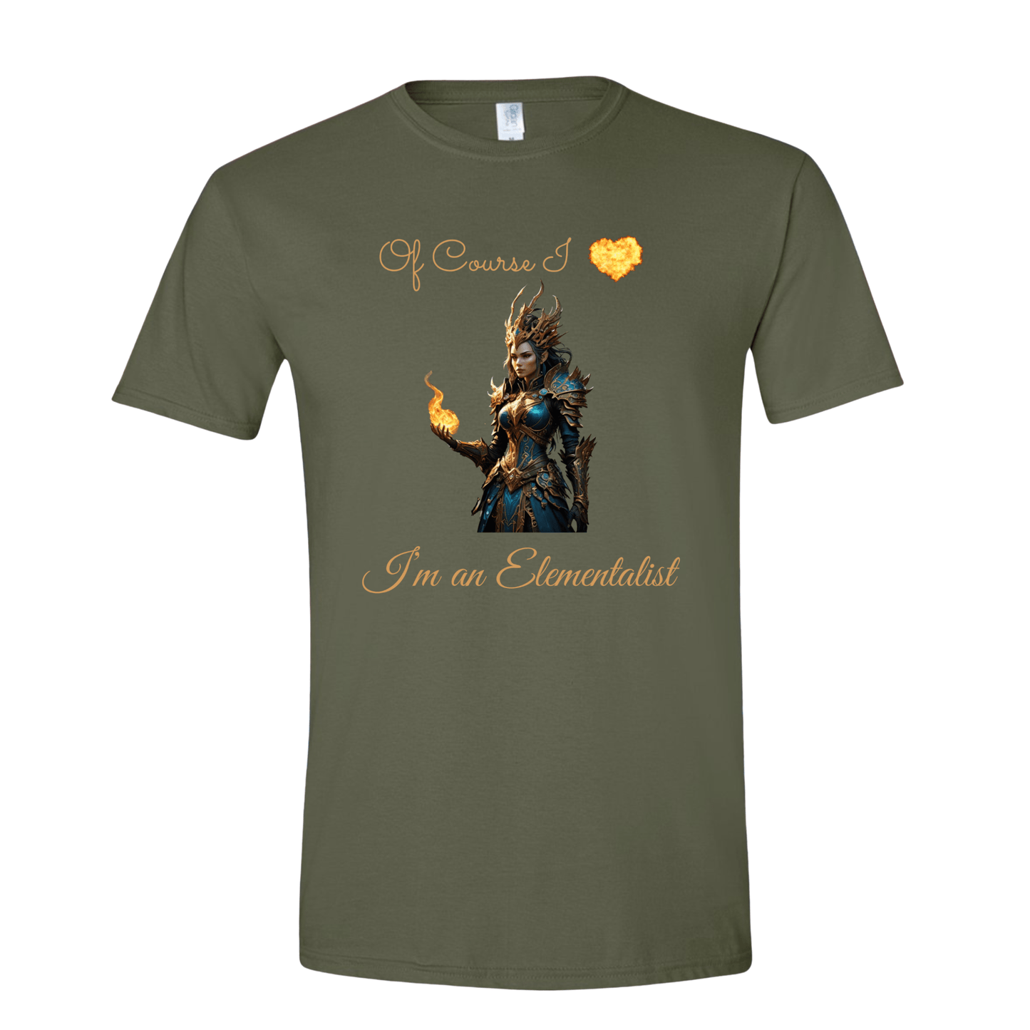 T-Shirt Military Green / S Of Course I love fire, I'm an Elementalist T-Shirt Of Course I love fire, I'm an Elementalist T-Shirt