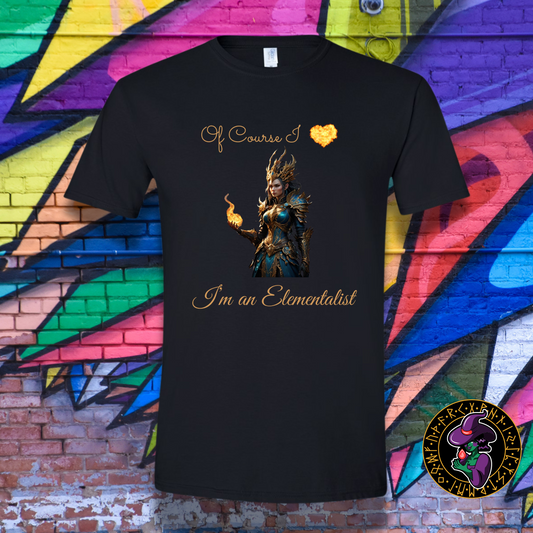 Of Course I love fire, I'm an Elementalist T-Shirt