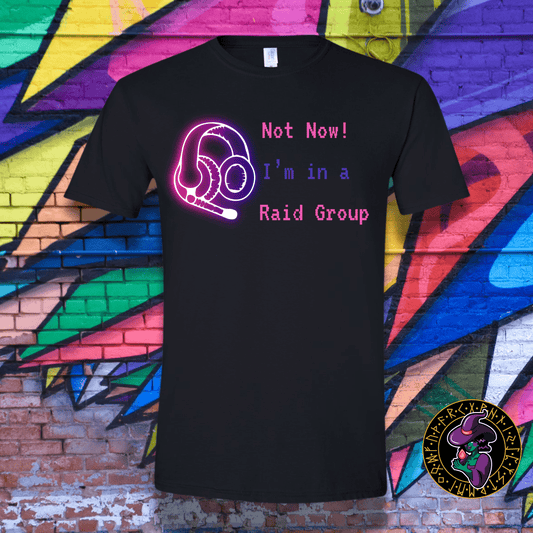 T-Shirt Black / S Neon Not Now! I'm in a Raid Group T-Shirt Neon Not Now! I'm in a Raid Group T-Shirt