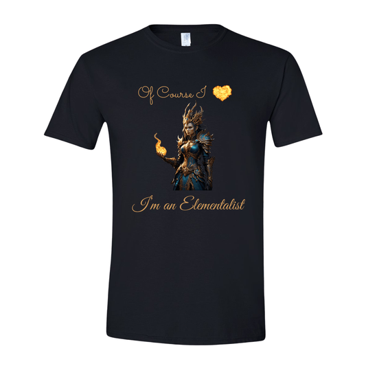 T-Shirt Black / S Of Course I love fire, I'm an Elementalist T-Shirt Of Course I love fire, I'm an Elementalist T-Shirt